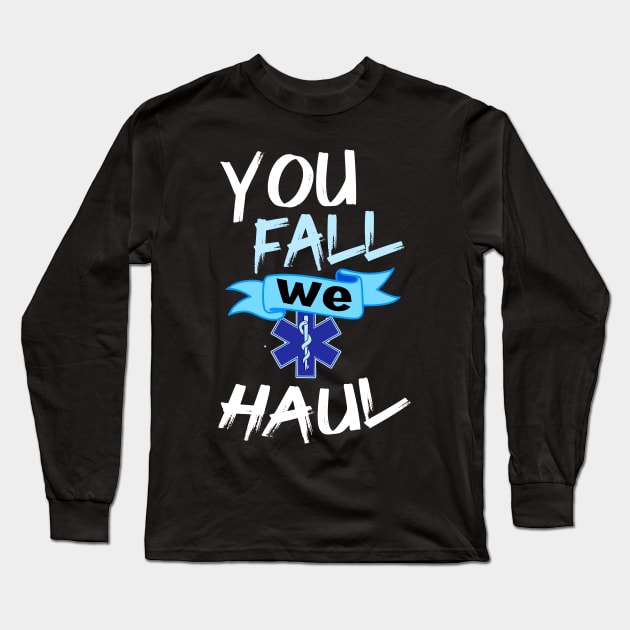 You Fall We Haul Emergency Medical Services Gift Print EMS Print Long Sleeve T-Shirt by Linco